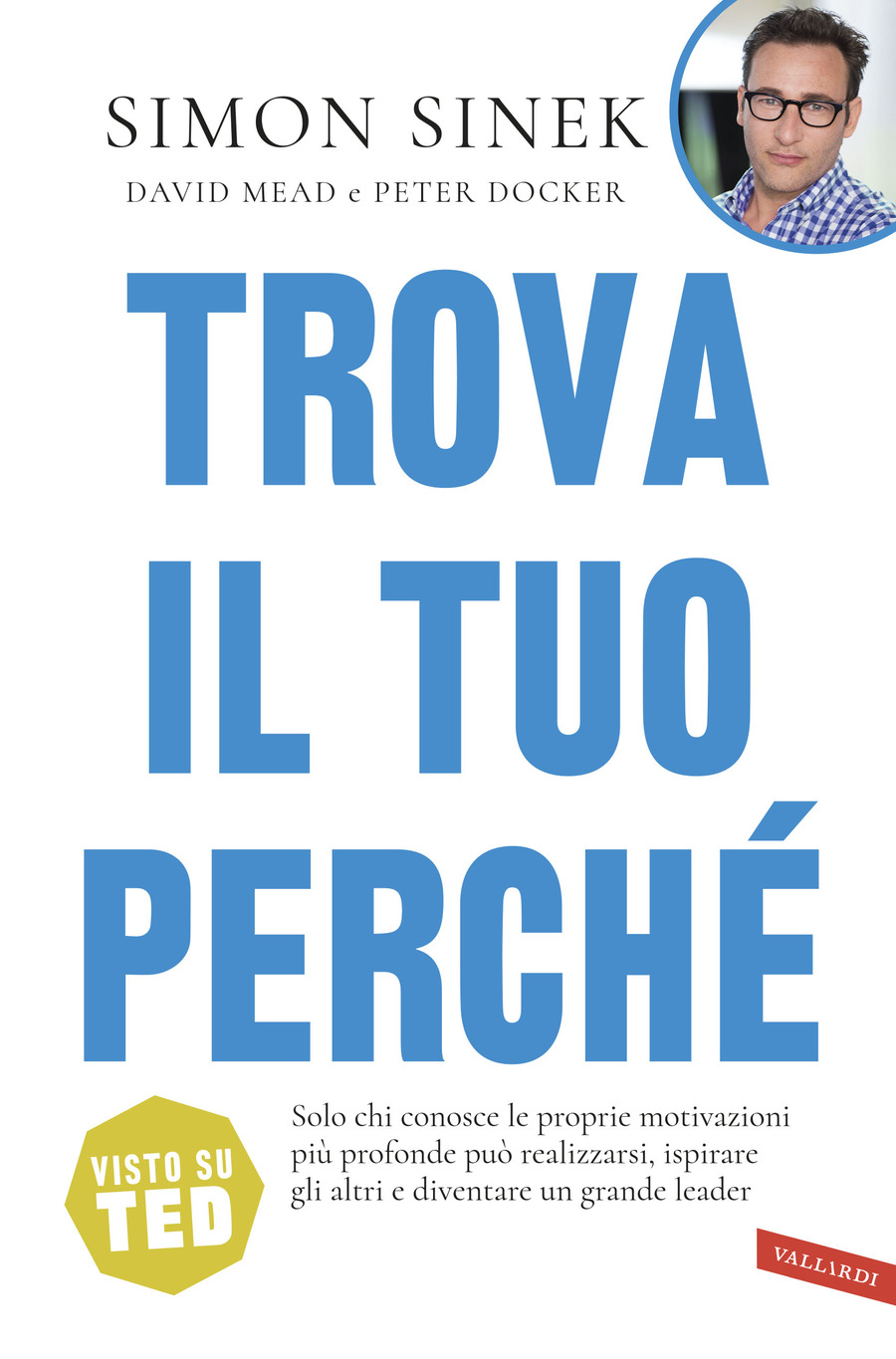 Trova il tuo perché. Solo chi conosce le proprie motivazioni più profonde può realizzarsi, ispirare gli altri e diventare un grande leader