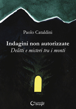 Indagini non autorizzate. Delitti e misteri tra i monti. Ediz. illustrata