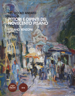 Pittori e dipinti del Novecento pisano. Nel secolo andato