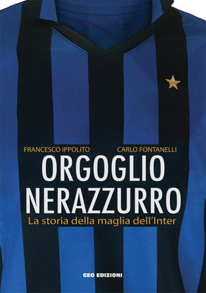Orgoglio nerazzurro. La storia della maglia dell'Inter. Ediz. illustrata