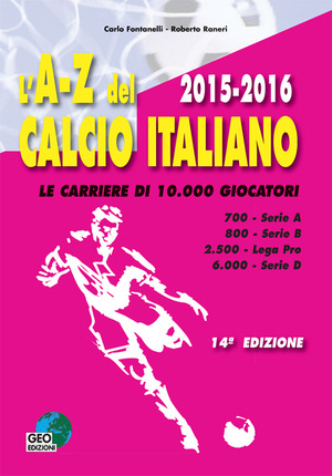 L' A-Z del calcio italiano (2015-16). Le carriere di 10.000 giocatori. Serie A, B, Lega Pro, D