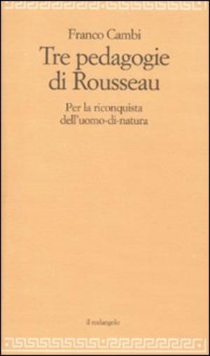Le tre pedagogie di Rousseau. Per la riconquista dell'uomo-di-natura