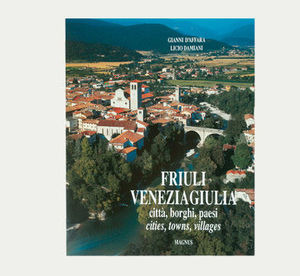 Friuli Venezia Giulia. Città, borghi, paesi. Ediz. illustrata