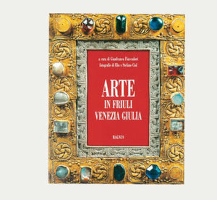 Arte in Friuli Venezia Giulia. Ediz. illustrata