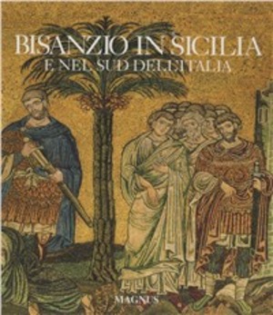 Bisanzio in Sicilia e nel sud dell'Italia. Ediz. illustrata