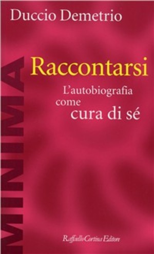 Raccontarsi. L'autobiografia come cura di sé