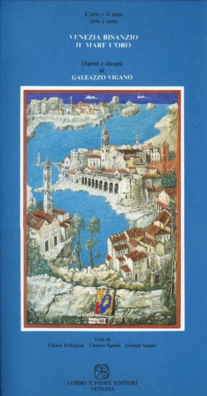 Venezia, Bisanzio, il mare e l'oro. Dipinti e disegni di Galeazzo Viganò