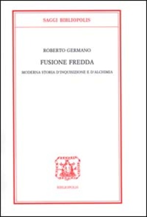 Fusione fredda. Moderna storia d'inquisizione e d'alchimia