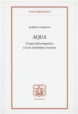 Aqua. L'acqua elettromagnetica e le sue mirabolanti avventure