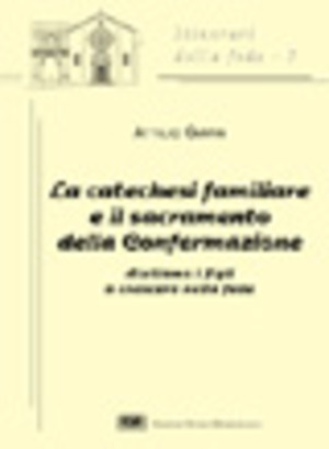 La catechesi familiare e il sacramento della confermazione. Aiutiamo i figli a crescere nella fede