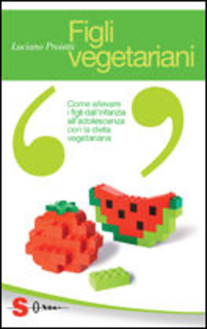 Figli vegetariani. Come allevare i figli dall'infanzia all'adolescenza con la dieta vegetariana