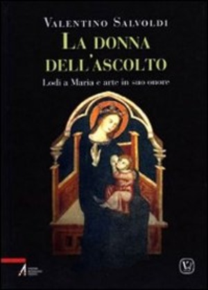 La donna dell'ascolto. Lodi a Maria e arte in suo onore