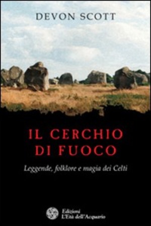 Il cerchio di fuoco. Leggende, folklore e magia dei Celti