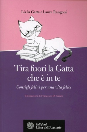 Tira fuori la gatta che è in te. Manuale di vita per donne feline (e per capirle)