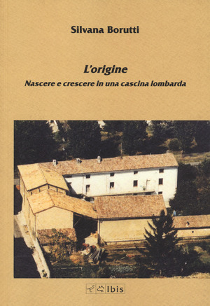 L' origine. Nascere e crescere in una cascina lombarda