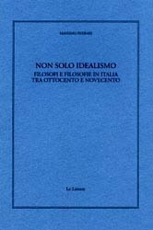 Non solo idealismo. Filosofi e filosofie in Italia tra Ottocento e Novecento