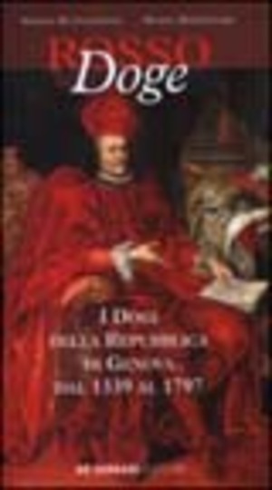 Rosso doge. I dogi della Repubblica di Genova dal 1339 al 1797