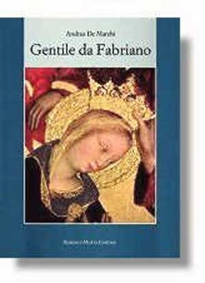 Gentile da Fabriano. Un viaggio nella pittura italiana alla fine del gotico. Ediz. illustrata