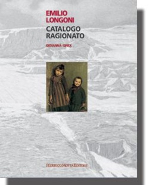 Emilio Longoni. Catalogo ragionato. Ediz. illustrata