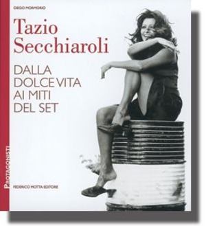 Tazio Secchiaroli. Dalla Dolce vita ai miti del set. Ediz. illustrata