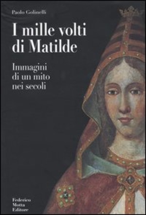I mille volti di Matilde. Immagini di un mito nei secoli. Ediz. illustrata