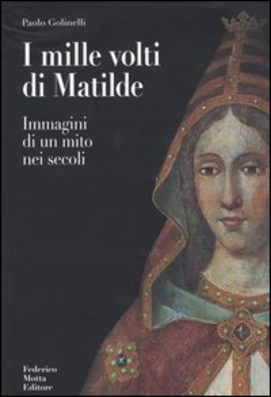 I mille volti di Matilde. Immagini di un mito nei secoli. Ediz. illustrata