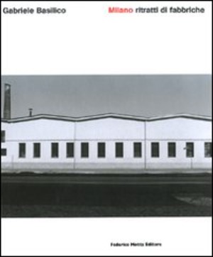 Milano. Ritratti di fabbriche. Quarant’anni dopo. Ediz. illustrata