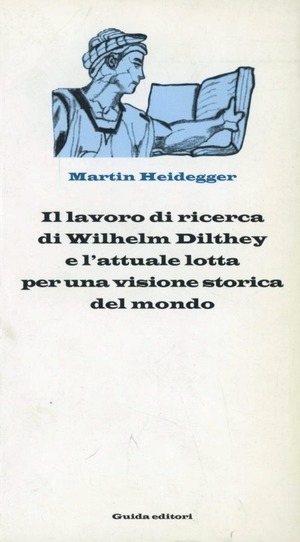 Il lavoro di ricerca di Wilhelm Dilthey e l'attuale lotta per una visione storica del mondo. 10 Conferenze (Kassel, 16-21 aprile 1925)