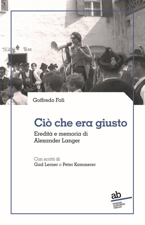 Ciò che era giusto. Eredità e memoria di Alexander Langer Ciò che era giusto. Eredità e memoria di Alexander Langer