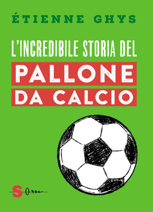 L' incredibile storia del pallone da calcio. Tutto quello che devi sapere sul mondo del pallone e del calcio