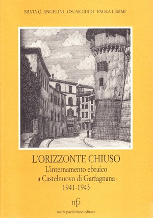 L' orizzonte chiuso. L'internamento ebraico a Castelnuovo di Garfagnana 1941-1943