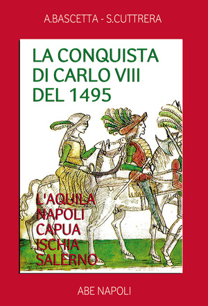 La conquista di Carlo VIII del 1495. L'Aquila, Napoli, Capua, Ischia, Salerno