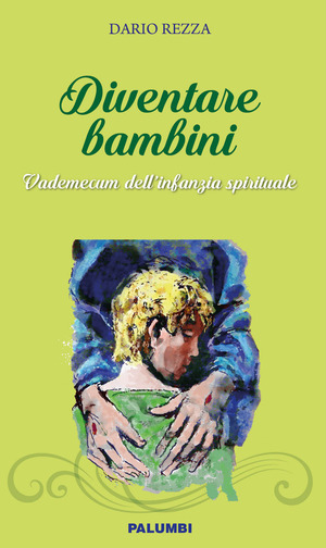 Diventare bambini. Vademecum dell’infanzia spirituale