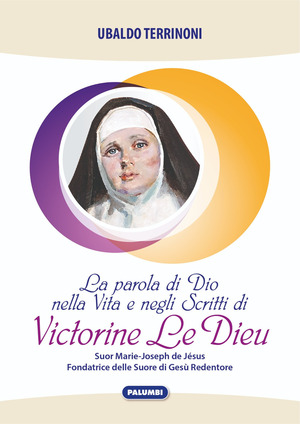 La parola di Dio nella vita e negli scritti di Victorine Le Dieu. Suor Marie-Joseph de Jésus Fondatrice delle Suore di Gesù Redentore