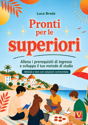 Pronti per le superiori. Allena i prerequisiti di ingresso e sviluppa il tuo metodo di studio. Attività e test con soluzioni commentate