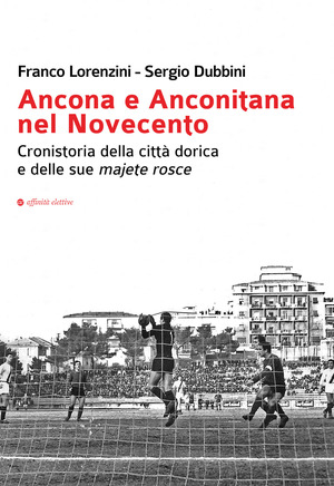 Ancona e Anconitana nel Novecento. Cronistoria della città dorica e delle sue majete rosce