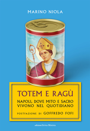 Totem e ragù. Napoli, dove mito e sacro vivono nel quotidiano