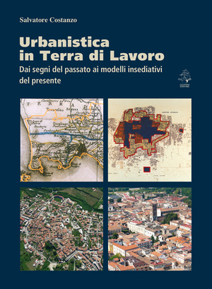 Urbanistica in terra di lavoro. Dai segni del passato ai modelli insediativi del presente