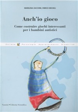 Anch'io gioco. Come costruire giochi interessanti per i bambini autistici