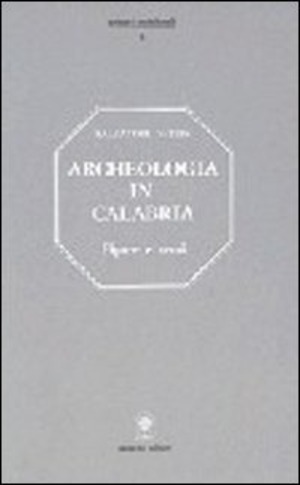 Archeologia in Calabria. Figure, beni e ritrovamenti, numerose illustrazioni