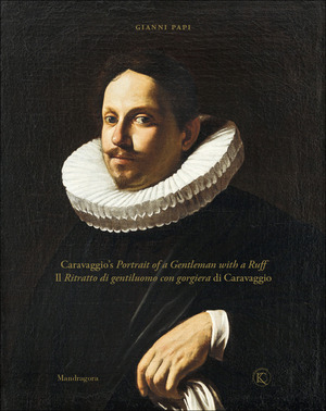 Il ritratto di gentiluomo con gorgiera di Caravaggio-Caravaggio's portrait of a gentleman with a ruff. Ediz. a colori