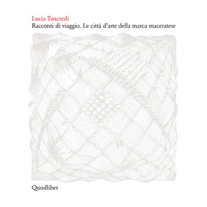 Racconti di viaggio. Le città d'arte della Marca maceratese