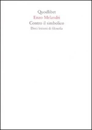 Contro il simbolico. Dieci lezioni di filosofia