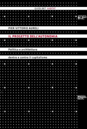 Il progetto dell'autonomia. Politica e architettura dentro e contro il capitalismo