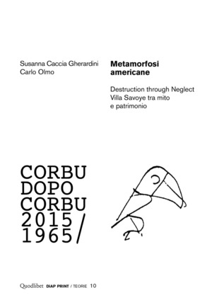 Metamorfosi americane. Destruction through neglect. Villa Savoye tra mito e patrimonio. Corbu dopo Corbu (2015-1965)