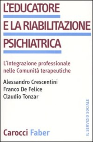 L' educatore e la riabilitazione psichiatrica. L'integrazione professionale nelle comunità terapeutiche