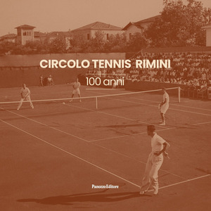 Circolo Tennis Rimini. 100 anni. Ediz. illustrata