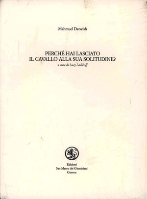 Perché hai lasciato il cavallo alla sua solitudine. Testo arabo a fronte