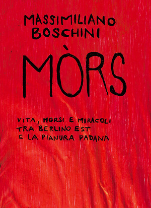 Mòrs. Vita, morsi e miracoli tra Berlino Est e la Pianura Padana