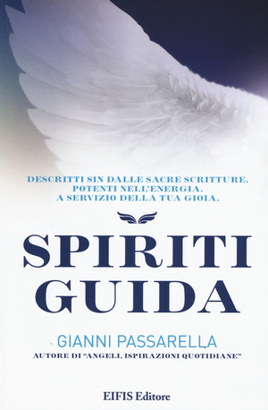 Spiriti Guida. Descritti sin dalle Sacre Scritture. Potenti nell’energia. A servizio del tuo successo